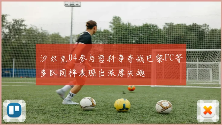 沙尔克04参与哲科争夺战巴黎FC等多队同样表现出浓厚兴趣
