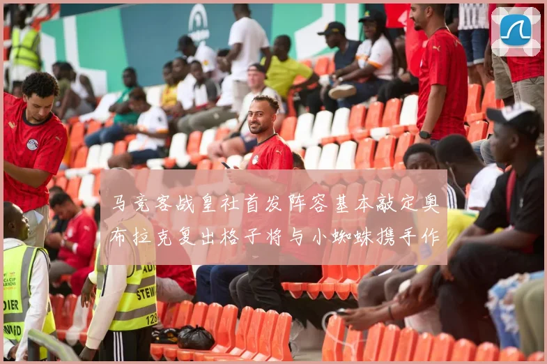马竞客战皇社首发阵容基本敲定奥布拉克复出格子将与小蜘蛛携手作战